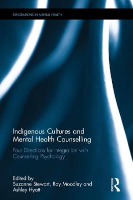 Indigenous Cultures and Mental Health Counselling: Four Directions for Integration with Counselling Psychology - Stewart, Suzanne L (Editor), and Moodley, Roy (Editor), and Hyatt, Ashley (Editor)