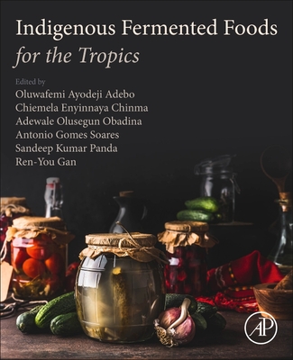 Indigenous Fermented Foods for the Tropics - Adebo, Oluwafemi Ayodeji (Editor), and Chinma, Chiemela Enyinnaya (Editor), and Obadina, Adewale Olusegun (Editor)