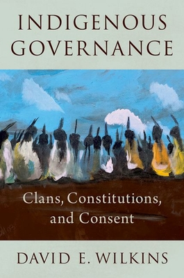 Indigenous Governance: Clans, Constitutions, and Consent - Wilkins, David E