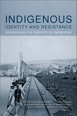 Indigenous Identity and Resistance: Researching the Diversity of Knowledge - Hokowhitu, Brendan (Editor), and Kermoal, Nathalie (Editor), and Andersen, Chris (Editor)