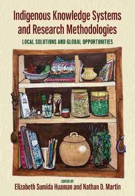 Indigenous Knowledge Systems and Research Methodologies: Local Solutions and Global Opportunities - Huaman, Elizabeth Sumida (Editor), and Martin, Nathan D. (Editor)