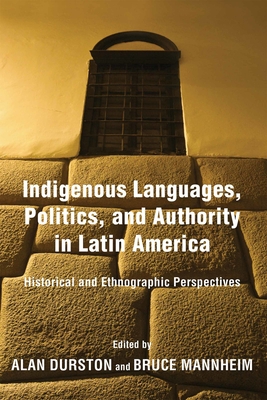 Indigenous Languages, Politics, and Authority in Latin America: Historical and Ethnographic Perspectives - Durston, Alan (Editor), and Mannheim, Bruce (Editor)
