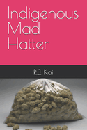 Indigenous Mad Hatter: A true story about selling weed and crazy adventures
