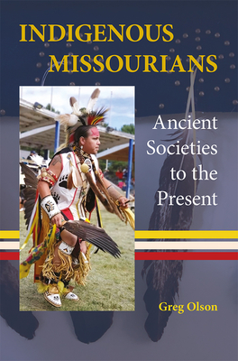 Indigenous Missourians: Ancient Societies to the Present - Olson, Greg