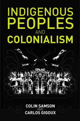 Indigenous Peoples and Colonialism: Global Perspectives - Samson, Colin, and Gigoux, Carlos