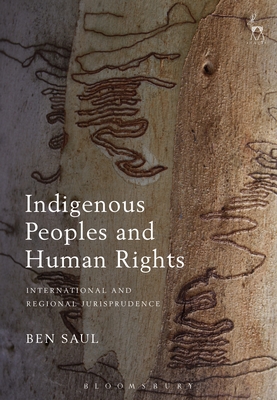 Indigenous Peoples and Human Rights: International and Regional Jurisprudence - Saul, Ben, Dr.