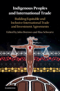Indigenous Peoples and International Trade: Building Equitable and Inclusive International Trade and Investment Agreements