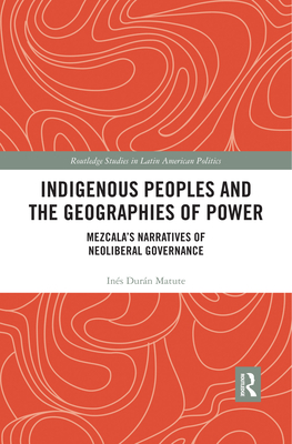 Indigenous Peoples and the Geographies of Power: Mezcala's Narratives of Neoliberal Governance - Durn Matute, Ins