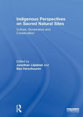 Indigenous Perspectives on Sacred Natural Sites: Culture, Governance and Conservation - Liljeblad, Jonathan (Editor), and Verschuuren, Bas (Editor)