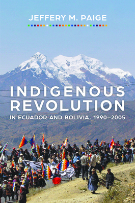 Indigenous Revolution in Ecuador and Bolivia, 1990-2005 - Paige, Jeffery M