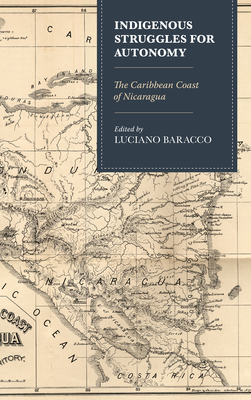 Indigenous Struggles for Autonomy: The Caribbean Coast of Nicaragua - Baracco, Luciano (Contributions by), and Azeez, Govand Khalid (Contributions by)