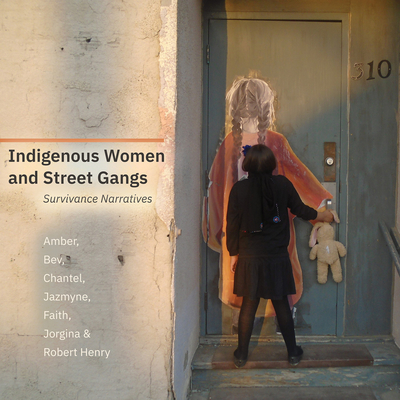 Indigenous Women and Street Gangs: Survivance Narratives - Amber, and Bev, and Chantel