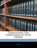 Indigestion: The Forerunner of Every Disease
