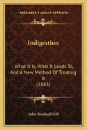 Indigestion: What It Is, What It Leads To, and a New Method of Treating It (1883)