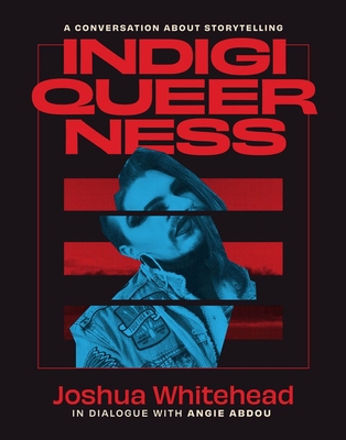 Indigiqueerness: A Conversation about Storytelling - Whitehead, Joshua, and Abdou, Angie