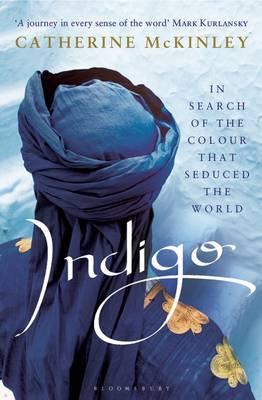 Indigo: In Search of the Colour that Seduced the World - McKinley, Catherine E.