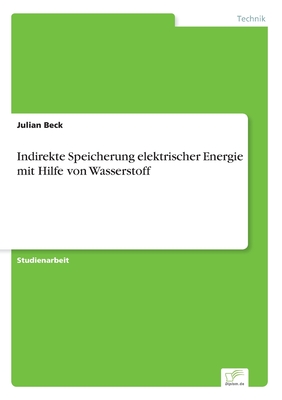 Indirekte Speicherung Elektrischer Energie Mit Hilfe Von Wasserstoff - Beck, Julian