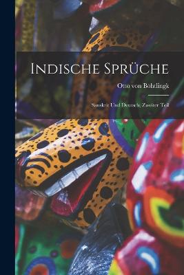 Indische Sprche: Sanskrit und Deutsch, Zweiter Teil - Bhtlingk, Otto Von