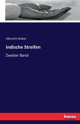 Indische Streifen: Zweiter Band - Weber, Albrecht, Dr.