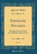 Indische Studien, Vol. 17: Beitrge Fr Die Kunde Des Indischen Alterthums (Classic Reprint)