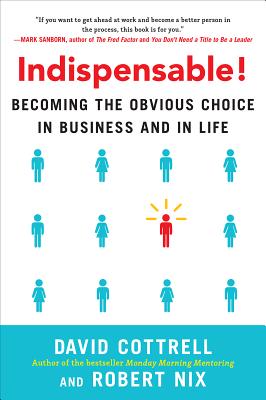 Indispensable! Becoming the Obvious Choice in Business and in Life - Cottrell, David, and Nix, Robert