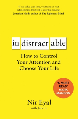 Indistractable: How to Control Your Attention and Choose Your Life - Eyal, Nir