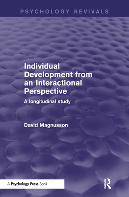 Individual Development from an Interactional Perspective (Psychology Revivals): A Longitudinal Study - Magnusson, David