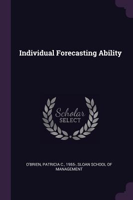 Individual Forecasting Ability - O'Brien, Patricia C, and Sloan School of Management (Creator)