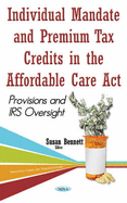 Individual Mandate & Premium Tax Credits in the Affordable Care Act: Provisions & Irs Oversight
