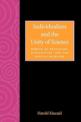Individualism and the Unity of Science: Essays on Reduction, Explanation, and the Special Sciences - Kincaid, Harold