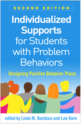Individualized Supports for Students with Problem Behaviors: Designing Positive Behavior Plans - Bambara, Linda M, PhD (Editor), and Kern, Lee, PhD (Editor)