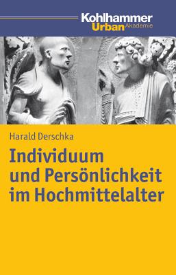 Individuum Und Personlichkeit Im Hochmittelalter - Derschka, Harald