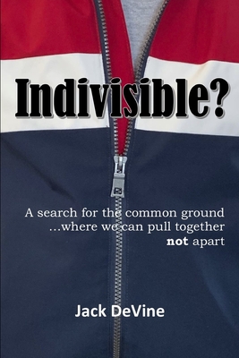 Indivisible?: A search for the common ground...where we can pull together, not apart - Devine, Jack