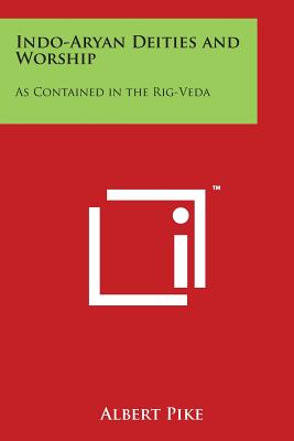 Indo-Aryan Deities and Worship: As Contained in the Rig-Veda - Pike, Albert