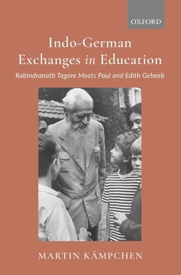 Indo-German Exchanges in Education: Rabindranath Tagore Meets Paul and Edith Geheeb - Kmpchen, Martin