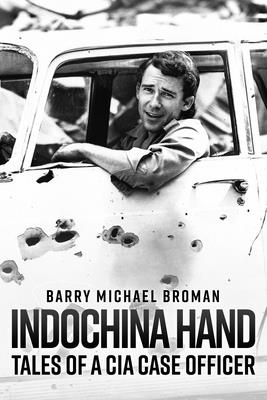 Indochina Hand: Tales of a CIA Case Officer - Broman, Barry Michael