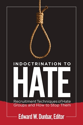 Indoctrination to Hate: Recruitment Techniques of Hate Groups and How to Stop Them - Dunbar, Edward W (Editor)