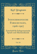 Indogermanische Forschungen, 1906-1907, Vol. 20: Zeitschrift Fur Indogermanische Sprach-Und Altertumskunde (Classic Reprint)