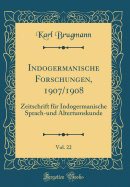 Indogermanische Forschungen, 1907/1908, Vol. 22: Zeitschrift Fur Indogermanische Sprach-Und Altertumskunde (Classic Reprint)