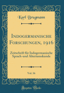 Indogermanische Forschungen, 1916, Vol. 36: Zeitschrift Fur Indogermanische Sprach-Und Altertumskunde (Classic Reprint)