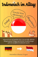 Indonesisch im Alltag: Indonesisch lernen auf natrliche Weise. Lerne mit Hilfe zahlreicher Alltagssituationen, Dialogen und einer Wort fr Wortbersetzung spielerisch und effektiv die indonesische Sprache.
