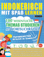 Indonesisch Mit Spa Lernen - Fortgeschrittene: Mittelstufe Bis Schwierig - 100 Wesentliche Themas Studieren Mit Wortsuchrtsel - Vol.1