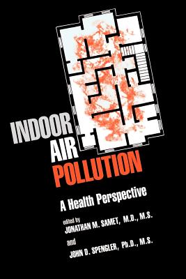 Indoor Air Pollution - Samet, Jonathan M, MD (Editor), and Spengler, John D, Dr. (Editor)