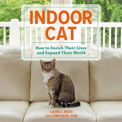Indoor Cat: How to Enrich Their Lives and Expand Their World - Bahr, Lynn, and Moss, Laura J, and Richardson, Stephanie (Read by)