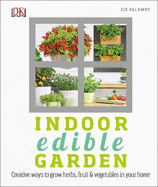 Indoor Edible Garden: Creative Ways to Grow Herbs, Fruit and Vegetables in Your Home