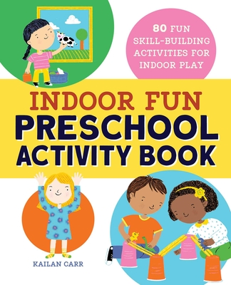 Indoor Fun Preschool Activity Book: 80 Fun Skill-Building Activities for Indoor Play - Carr, Kailan