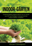 Indoor-Grten fr Anfnger: Gartenprojekte spielend leicht von zu Hause aus mit nachhaltigen hydroponischen Indoor-Grten umsetzen
