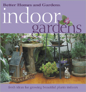 Indoor Gardens: Fresh Ideas for Growing Beautiful Plants Indoors