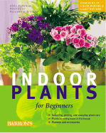 Indoor Plants for Beginners: Plant Care Basics, Choosing House Plants, Suggested Plants for Every Location