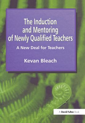 Induction and Mentoring of Newly Qualified Teachers: A New Deal for Teachers - Bleach, Kevan